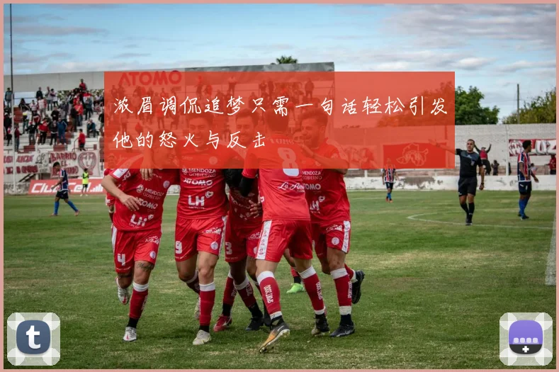 浓眉调侃追梦只需一句话轻松引发他的怒火与反击