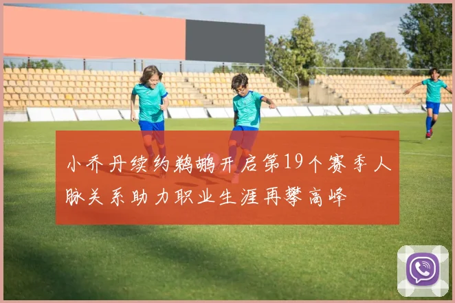 小乔丹续约鹈鹕开启第19个赛季人脉关系助力职业生涯再攀高峰
